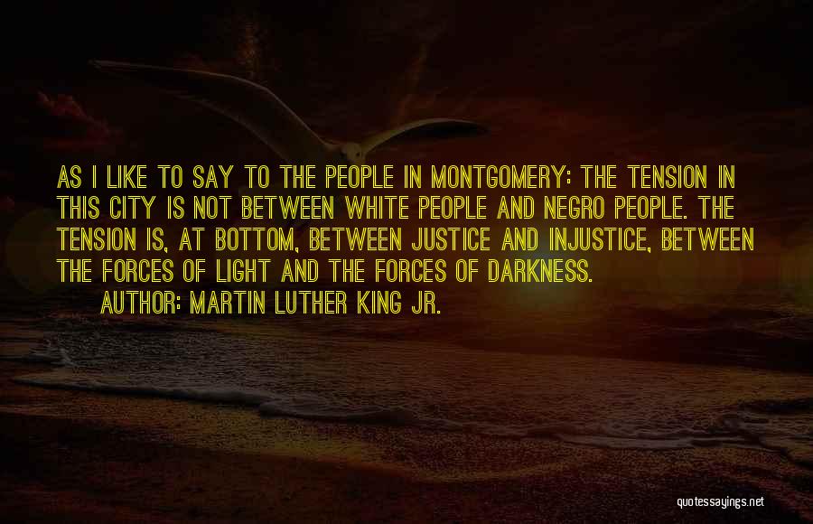 Martin Luther King Jr. Quotes: As I Like To Say To The People In Montgomery: The Tension In This City Is Not Between White People