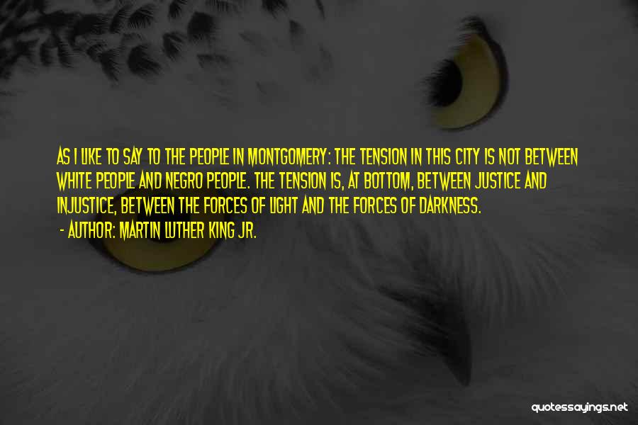 Martin Luther King Jr. Quotes: As I Like To Say To The People In Montgomery: The Tension In This City Is Not Between White People