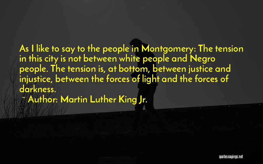 Martin Luther King Jr. Quotes: As I Like To Say To The People In Montgomery: The Tension In This City Is Not Between White People