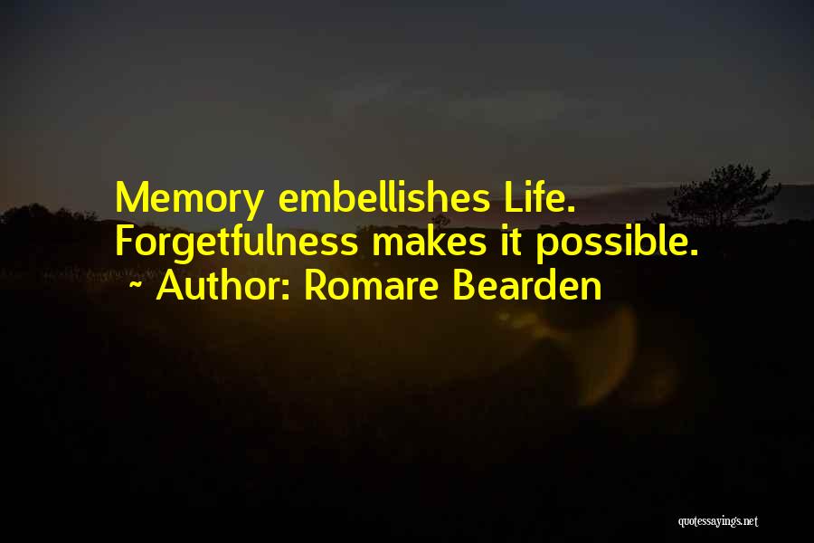 Romare Bearden Quotes: Memory Embellishes Life. Forgetfulness Makes It Possible.