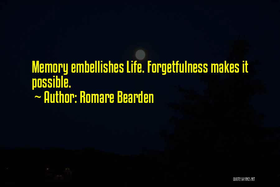 Romare Bearden Quotes: Memory Embellishes Life. Forgetfulness Makes It Possible.