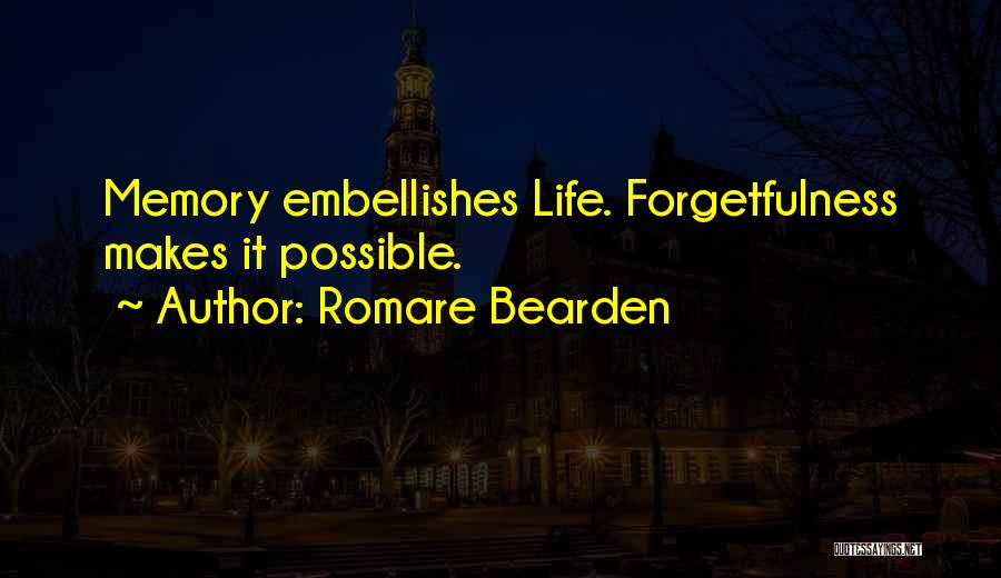 Romare Bearden Quotes: Memory Embellishes Life. Forgetfulness Makes It Possible.