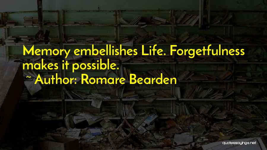 Romare Bearden Quotes: Memory Embellishes Life. Forgetfulness Makes It Possible.