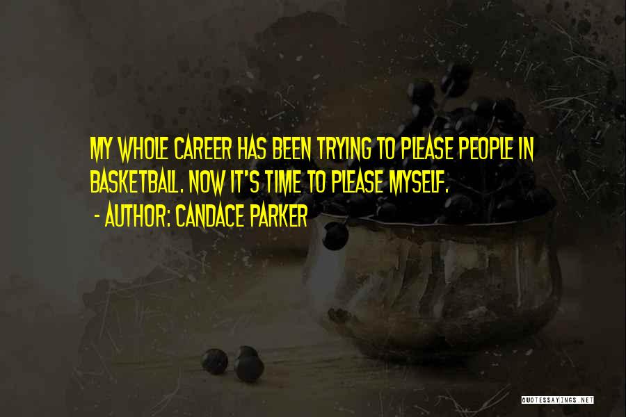 Candace Parker Quotes: My Whole Career Has Been Trying To Please People In Basketball. Now It's Time To Please Myself.