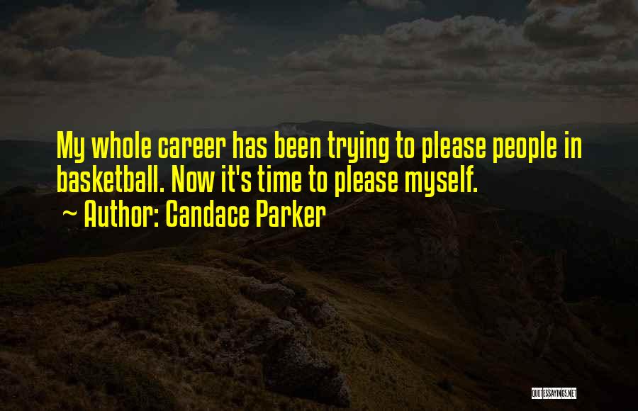 Candace Parker Quotes: My Whole Career Has Been Trying To Please People In Basketball. Now It's Time To Please Myself.