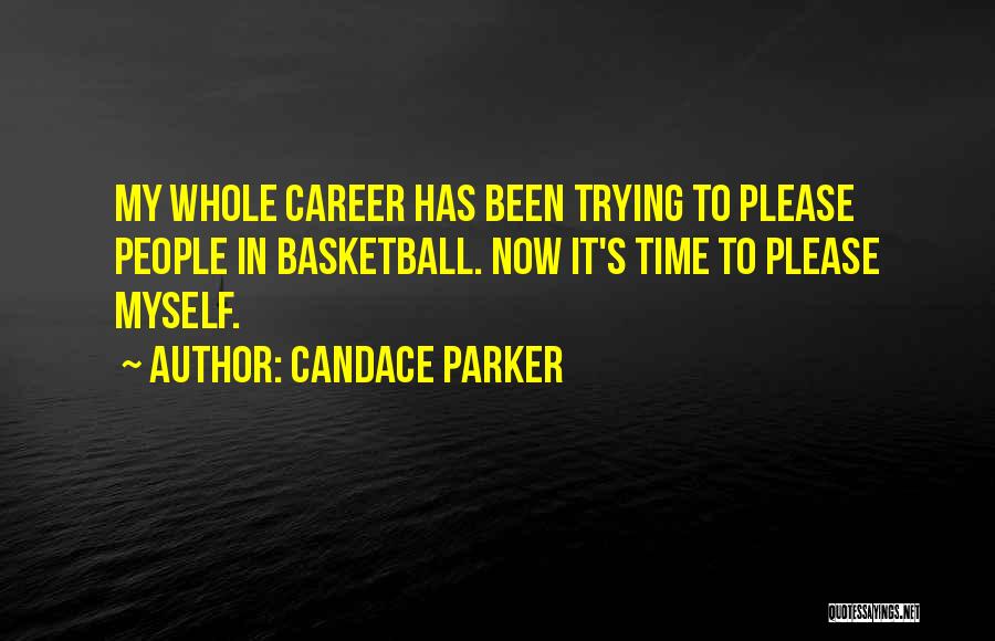 Candace Parker Quotes: My Whole Career Has Been Trying To Please People In Basketball. Now It's Time To Please Myself.