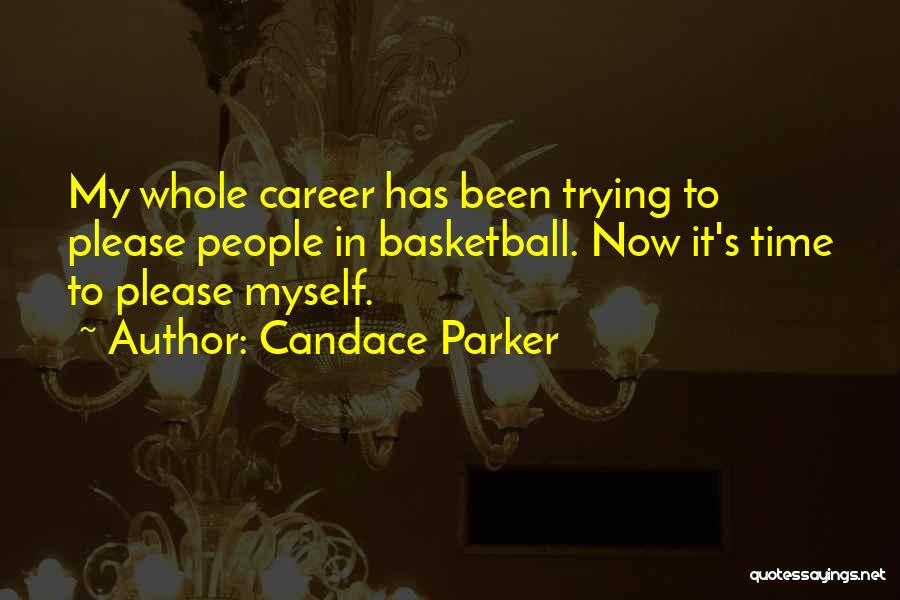 Candace Parker Quotes: My Whole Career Has Been Trying To Please People In Basketball. Now It's Time To Please Myself.