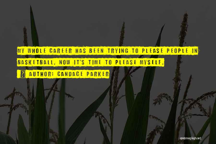 Candace Parker Quotes: My Whole Career Has Been Trying To Please People In Basketball. Now It's Time To Please Myself.