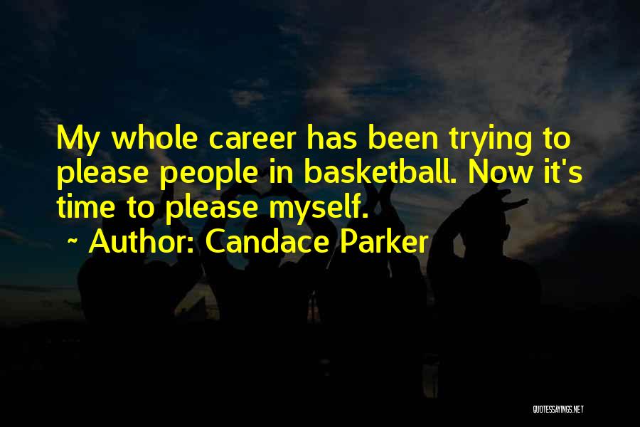 Candace Parker Quotes: My Whole Career Has Been Trying To Please People In Basketball. Now It's Time To Please Myself.