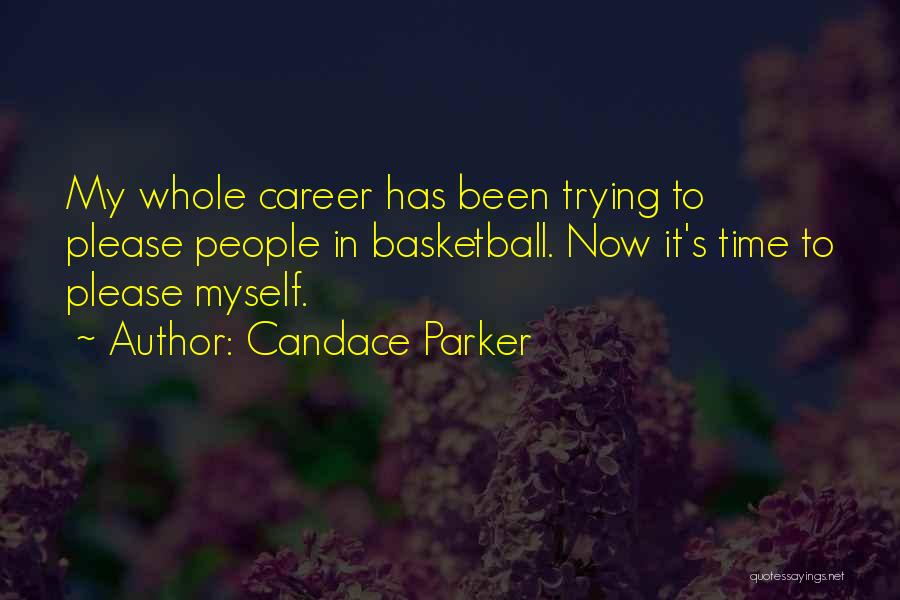 Candace Parker Quotes: My Whole Career Has Been Trying To Please People In Basketball. Now It's Time To Please Myself.