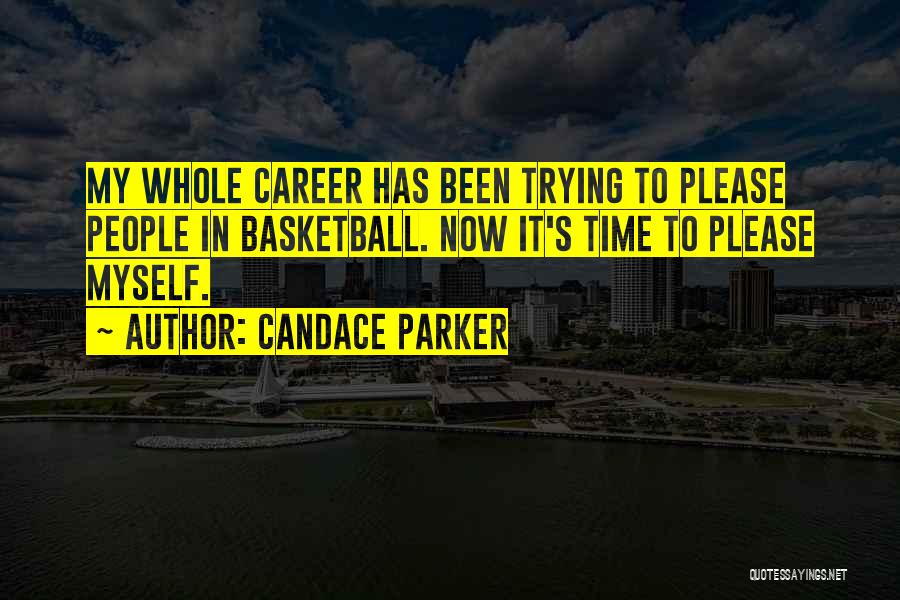 Candace Parker Quotes: My Whole Career Has Been Trying To Please People In Basketball. Now It's Time To Please Myself.