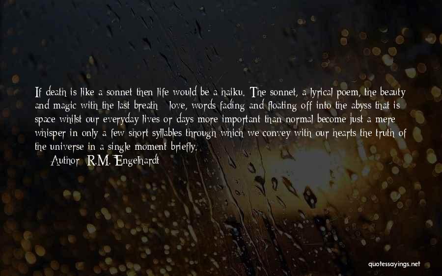 R.M. Engelhardt Quotes: If Death Is Like A Sonnet Then Life Would Be A Haiku. The Sonnet, A Lyrical Poem, The Beauty And