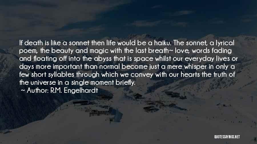 R.M. Engelhardt Quotes: If Death Is Like A Sonnet Then Life Would Be A Haiku. The Sonnet, A Lyrical Poem, The Beauty And