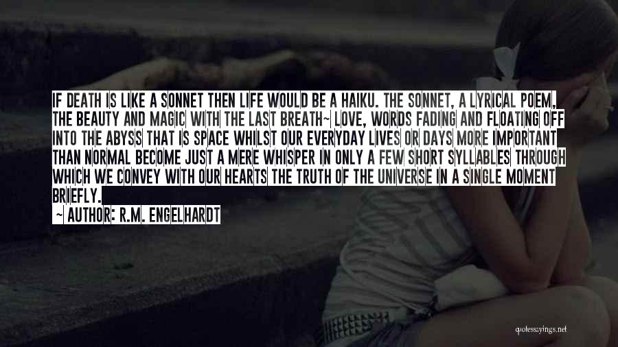 R.M. Engelhardt Quotes: If Death Is Like A Sonnet Then Life Would Be A Haiku. The Sonnet, A Lyrical Poem, The Beauty And