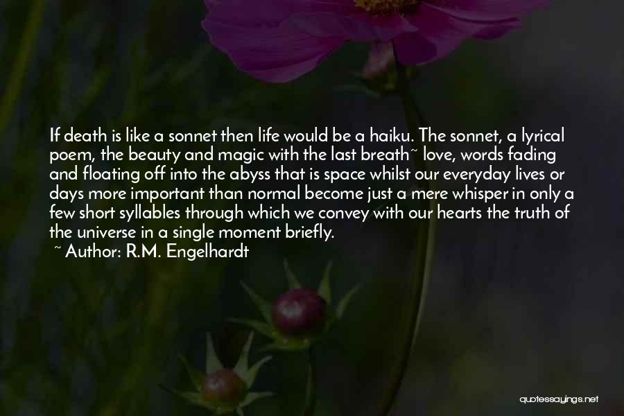 R.M. Engelhardt Quotes: If Death Is Like A Sonnet Then Life Would Be A Haiku. The Sonnet, A Lyrical Poem, The Beauty And