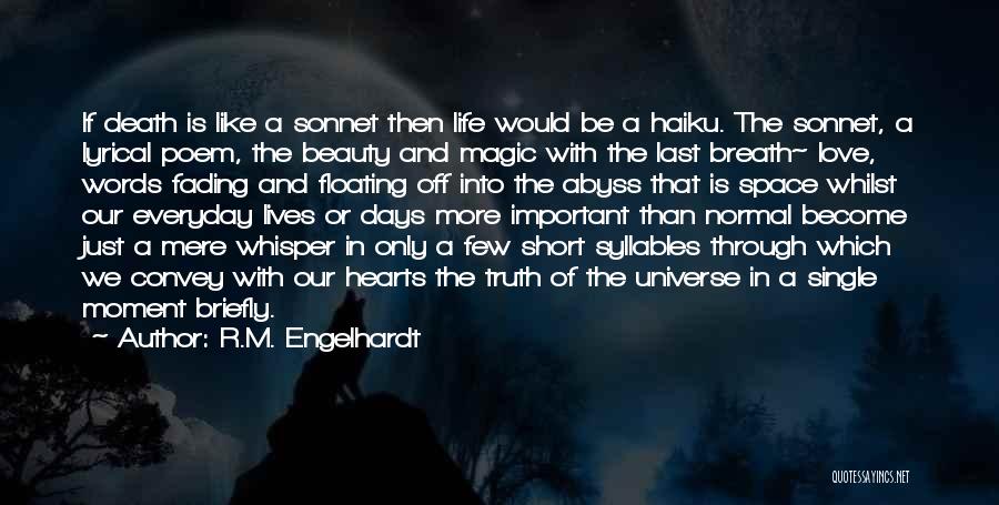 R.M. Engelhardt Quotes: If Death Is Like A Sonnet Then Life Would Be A Haiku. The Sonnet, A Lyrical Poem, The Beauty And