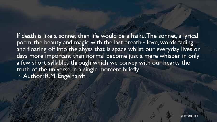 R.M. Engelhardt Quotes: If Death Is Like A Sonnet Then Life Would Be A Haiku. The Sonnet, A Lyrical Poem, The Beauty And