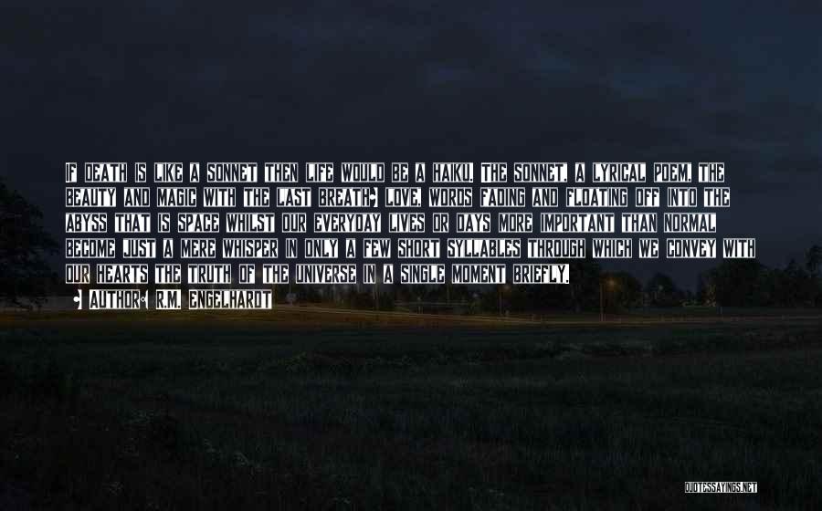 R.M. Engelhardt Quotes: If Death Is Like A Sonnet Then Life Would Be A Haiku. The Sonnet, A Lyrical Poem, The Beauty And