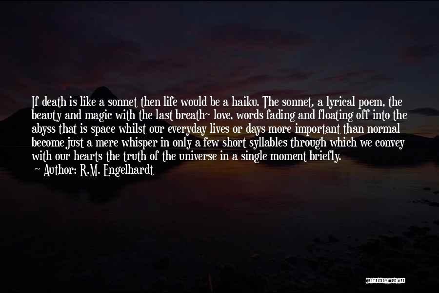 R.M. Engelhardt Quotes: If Death Is Like A Sonnet Then Life Would Be A Haiku. The Sonnet, A Lyrical Poem, The Beauty And