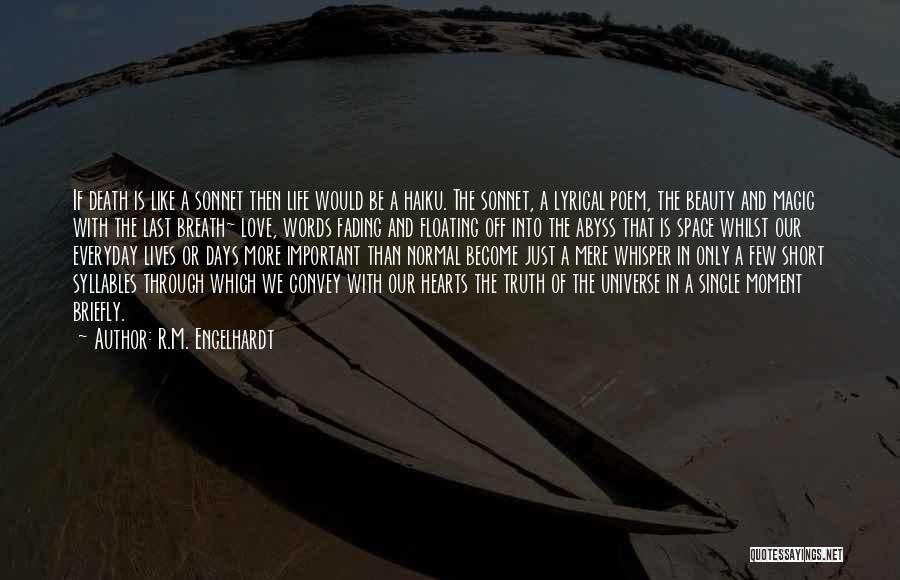 R.M. Engelhardt Quotes: If Death Is Like A Sonnet Then Life Would Be A Haiku. The Sonnet, A Lyrical Poem, The Beauty And