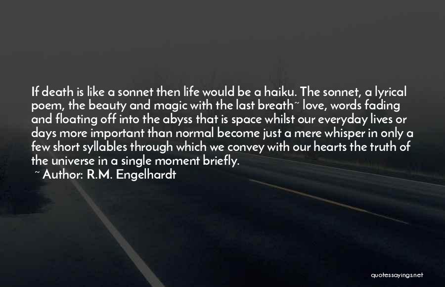 R.M. Engelhardt Quotes: If Death Is Like A Sonnet Then Life Would Be A Haiku. The Sonnet, A Lyrical Poem, The Beauty And