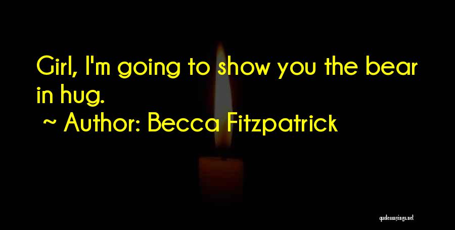 Becca Fitzpatrick Quotes: Girl, I'm Going To Show You The Bear In Hug.