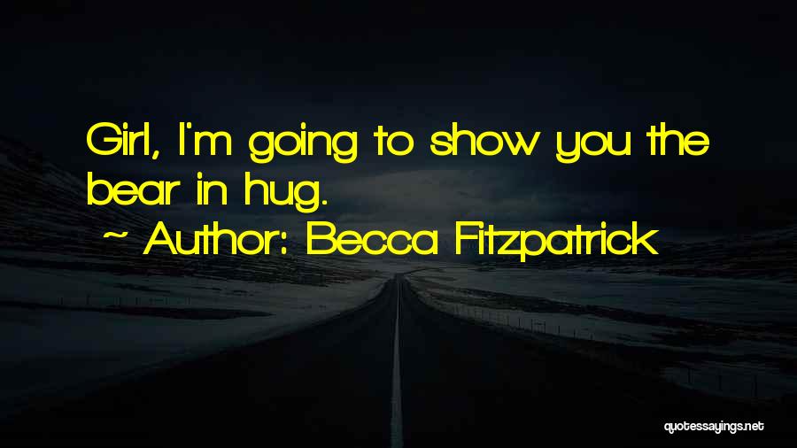 Becca Fitzpatrick Quotes: Girl, I'm Going To Show You The Bear In Hug.