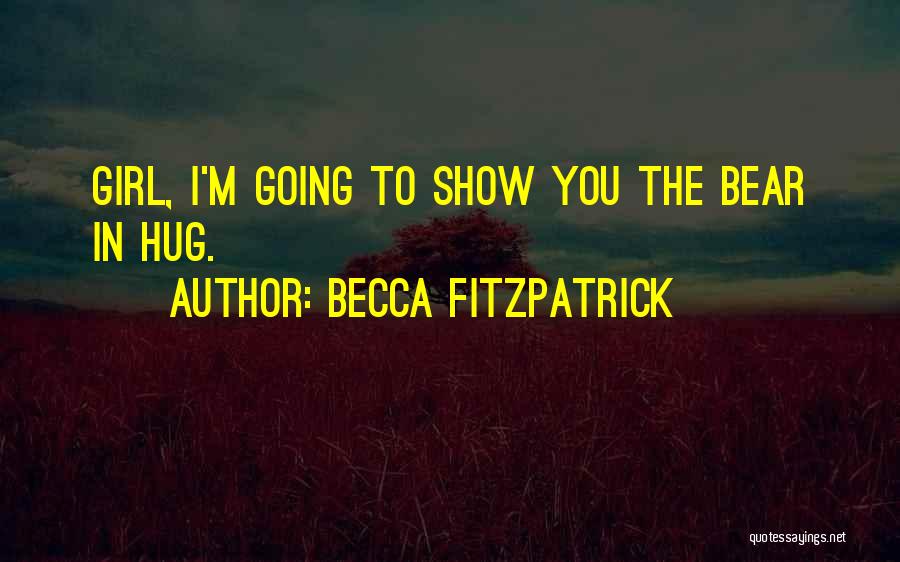 Becca Fitzpatrick Quotes: Girl, I'm Going To Show You The Bear In Hug.