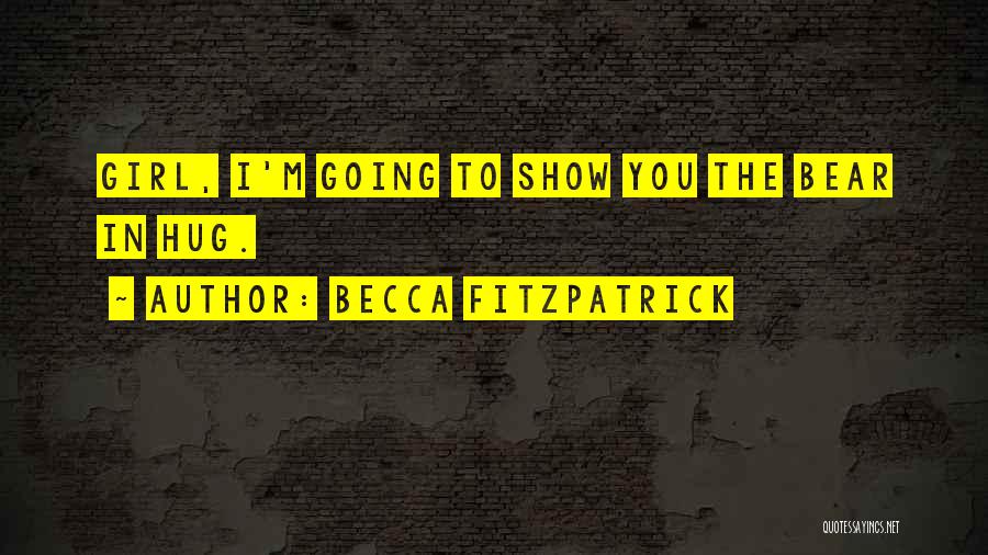Becca Fitzpatrick Quotes: Girl, I'm Going To Show You The Bear In Hug.