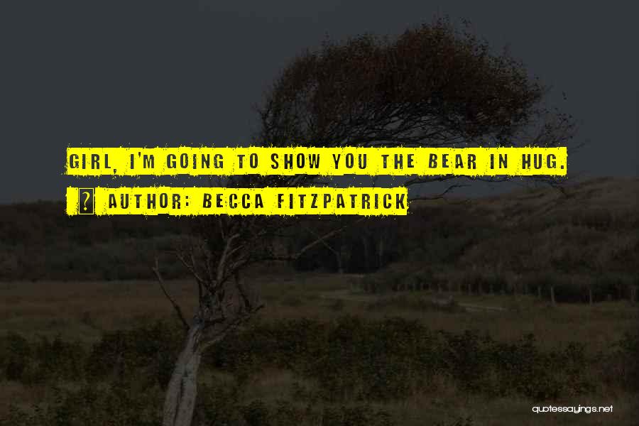 Becca Fitzpatrick Quotes: Girl, I'm Going To Show You The Bear In Hug.