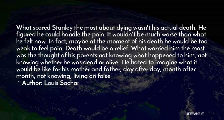 Louis Sachar Quotes: What Scared Stanley The Most About Dying Wasn't His Actual Death. He Figured He Could Handle The Pain. It Wouldn't