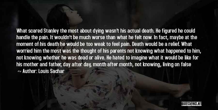 Louis Sachar Quotes: What Scared Stanley The Most About Dying Wasn't His Actual Death. He Figured He Could Handle The Pain. It Wouldn't