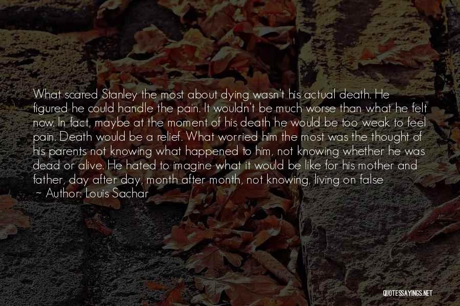 Louis Sachar Quotes: What Scared Stanley The Most About Dying Wasn't His Actual Death. He Figured He Could Handle The Pain. It Wouldn't