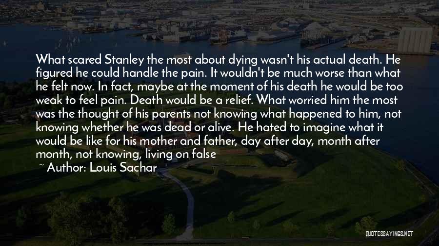 Louis Sachar Quotes: What Scared Stanley The Most About Dying Wasn't His Actual Death. He Figured He Could Handle The Pain. It Wouldn't