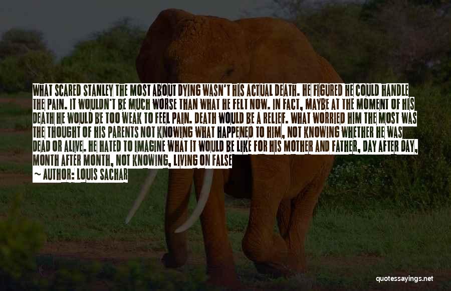 Louis Sachar Quotes: What Scared Stanley The Most About Dying Wasn't His Actual Death. He Figured He Could Handle The Pain. It Wouldn't