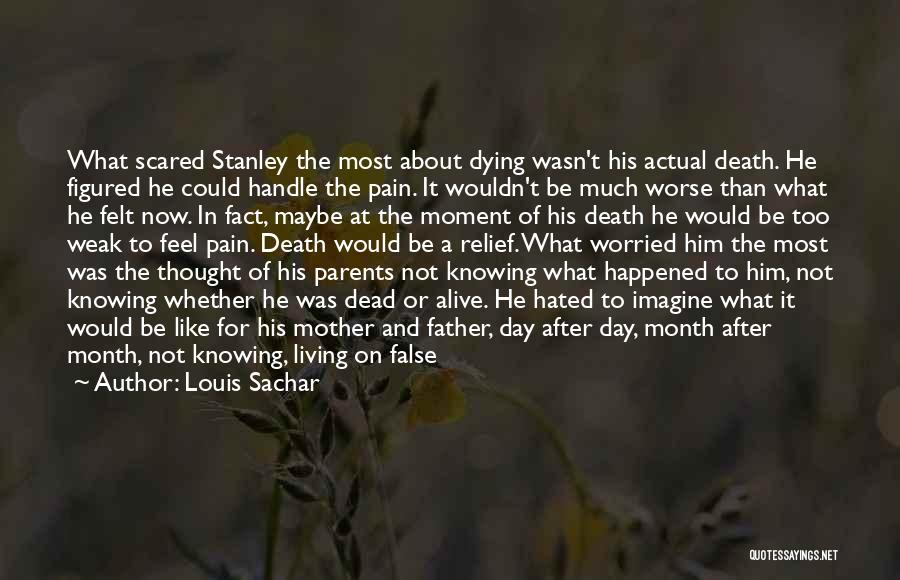 Louis Sachar Quotes: What Scared Stanley The Most About Dying Wasn't His Actual Death. He Figured He Could Handle The Pain. It Wouldn't