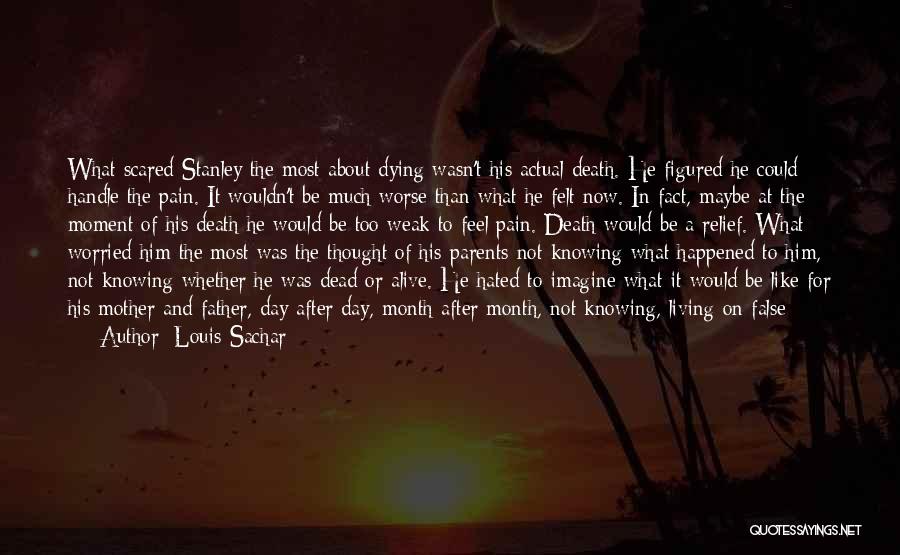 Louis Sachar Quotes: What Scared Stanley The Most About Dying Wasn't His Actual Death. He Figured He Could Handle The Pain. It Wouldn't