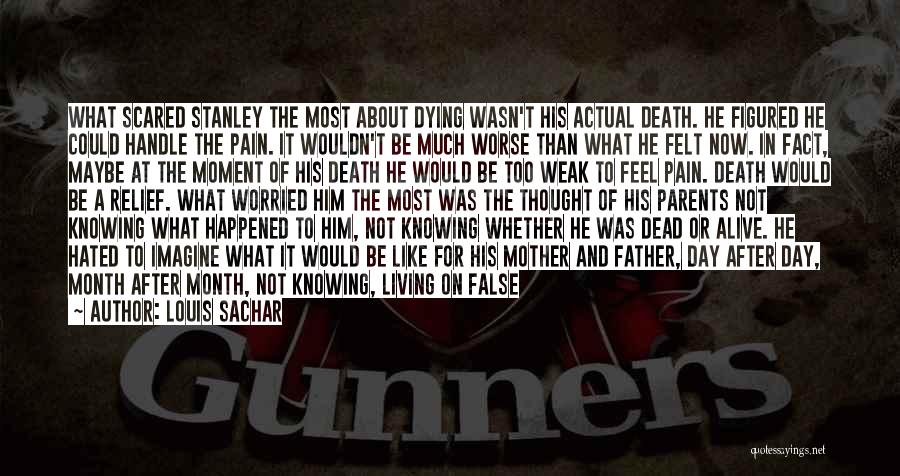 Louis Sachar Quotes: What Scared Stanley The Most About Dying Wasn't His Actual Death. He Figured He Could Handle The Pain. It Wouldn't