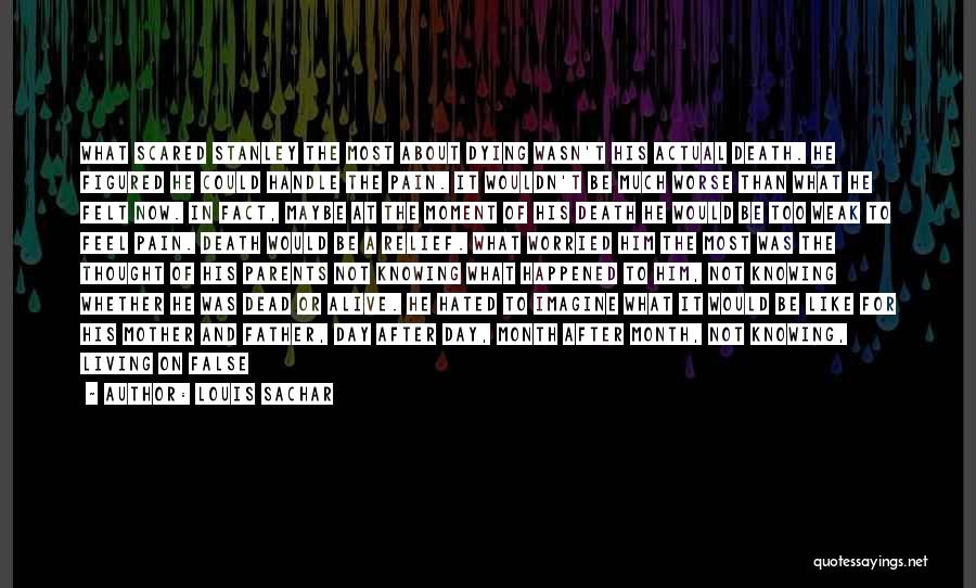 Louis Sachar Quotes: What Scared Stanley The Most About Dying Wasn't His Actual Death. He Figured He Could Handle The Pain. It Wouldn't
