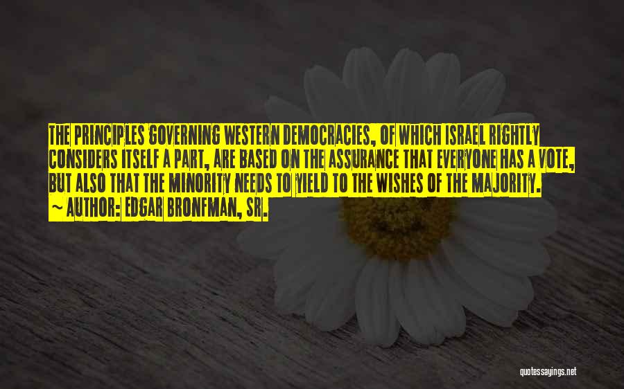 Edgar Bronfman, Sr. Quotes: The Principles Governing Western Democracies, Of Which Israel Rightly Considers Itself A Part, Are Based On The Assurance That Everyone