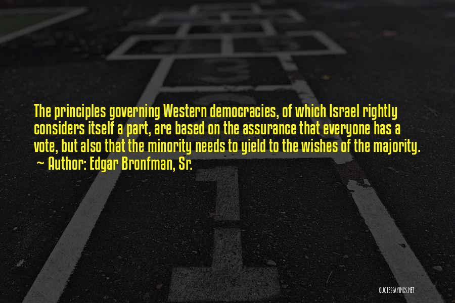 Edgar Bronfman, Sr. Quotes: The Principles Governing Western Democracies, Of Which Israel Rightly Considers Itself A Part, Are Based On The Assurance That Everyone