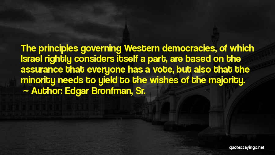 Edgar Bronfman, Sr. Quotes: The Principles Governing Western Democracies, Of Which Israel Rightly Considers Itself A Part, Are Based On The Assurance That Everyone