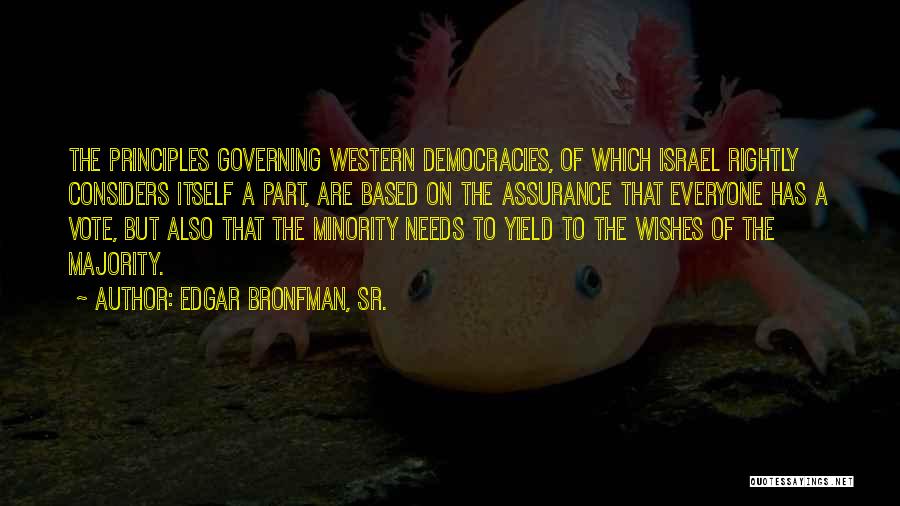 Edgar Bronfman, Sr. Quotes: The Principles Governing Western Democracies, Of Which Israel Rightly Considers Itself A Part, Are Based On The Assurance That Everyone