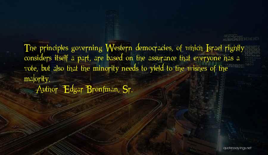 Edgar Bronfman, Sr. Quotes: The Principles Governing Western Democracies, Of Which Israel Rightly Considers Itself A Part, Are Based On The Assurance That Everyone
