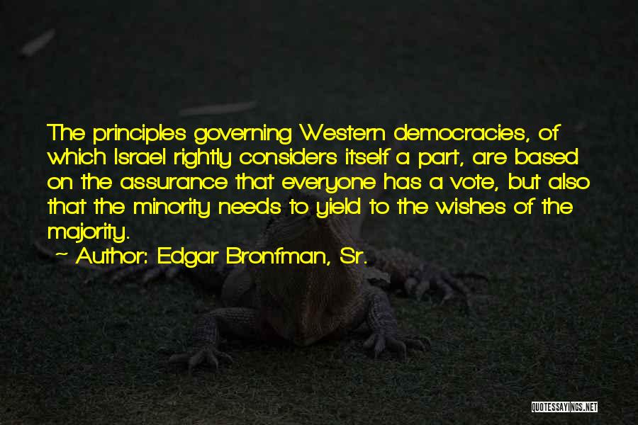 Edgar Bronfman, Sr. Quotes: The Principles Governing Western Democracies, Of Which Israel Rightly Considers Itself A Part, Are Based On The Assurance That Everyone