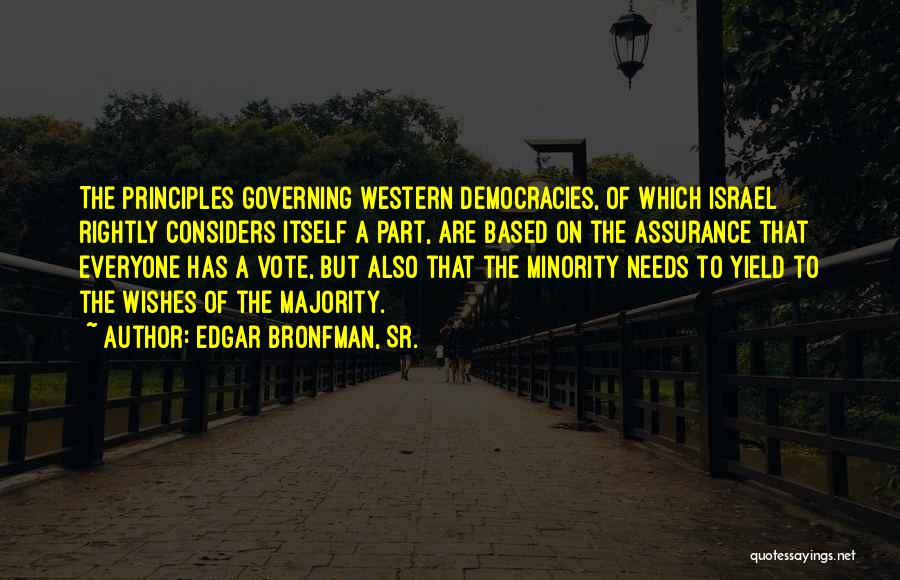 Edgar Bronfman, Sr. Quotes: The Principles Governing Western Democracies, Of Which Israel Rightly Considers Itself A Part, Are Based On The Assurance That Everyone