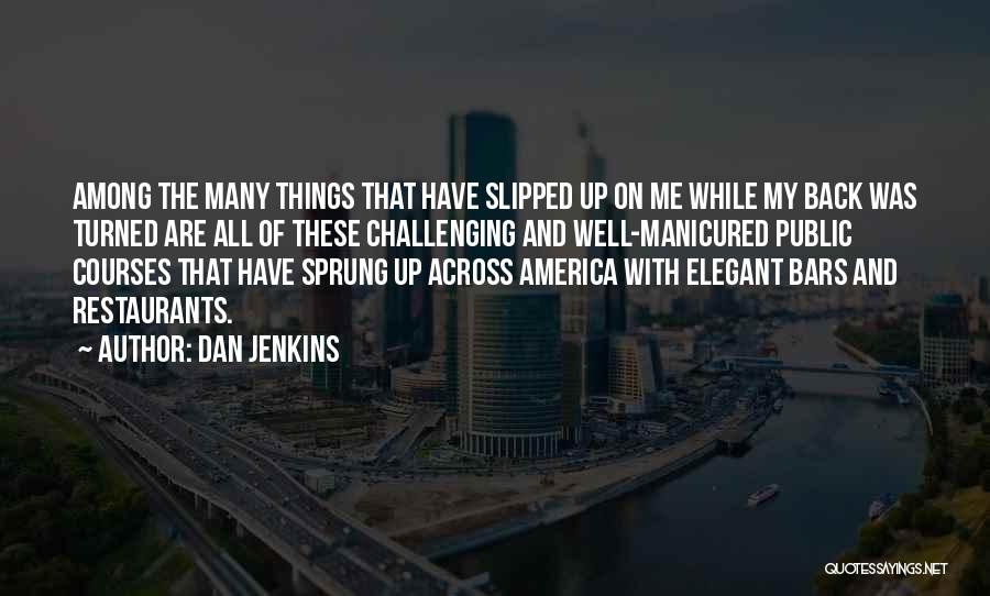 Dan Jenkins Quotes: Among The Many Things That Have Slipped Up On Me While My Back Was Turned Are All Of These Challenging