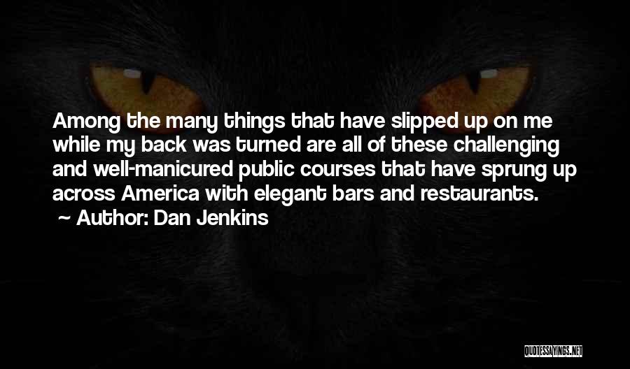 Dan Jenkins Quotes: Among The Many Things That Have Slipped Up On Me While My Back Was Turned Are All Of These Challenging