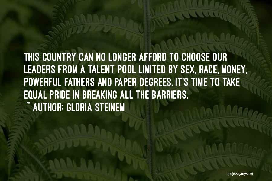 Gloria Steinem Quotes: This Country Can No Longer Afford To Choose Our Leaders From A Talent Pool Limited By Sex, Race, Money, Powerful