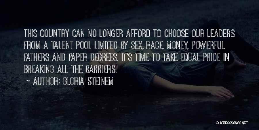 Gloria Steinem Quotes: This Country Can No Longer Afford To Choose Our Leaders From A Talent Pool Limited By Sex, Race, Money, Powerful
